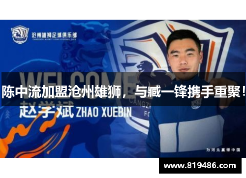 陈中流加盟沧州雄狮,与臧一锋携手重聚! 陈中流加盟沧州雄狮,与臧一锋携手重聚!